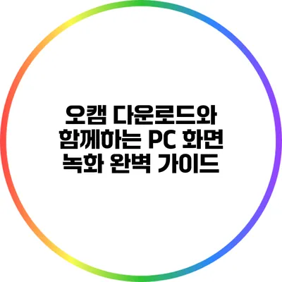 오캠 다운로드와 함께하는 PC 화면 녹화 완벽 가이드