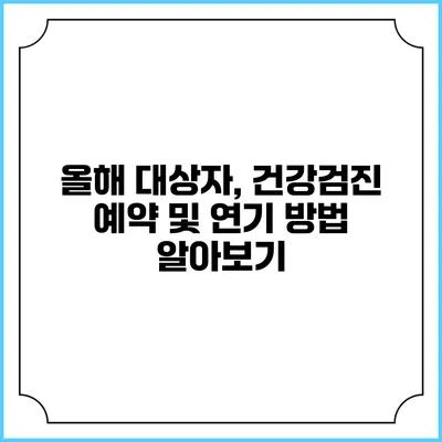 올해 대상자, 건강검진 예약 및 연기 방법 알아보기