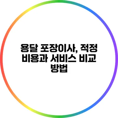 용달 포장이사, 적정 비용과 서비스 비교 방법