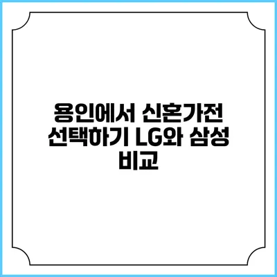 용인에서 신혼가전 선택하기 LG와 삼성 비교