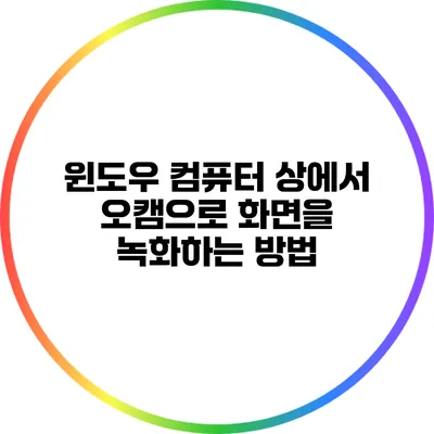 윈도우 컴퓨터 상에서 오캠으로 화면을 녹화하는 방법