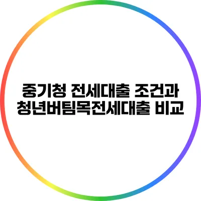 중기청 전세대출 조건과 청년버팀목전세대출 비교