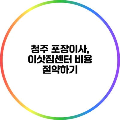 청주 포장이사, 이삿짐센터 비용 절약하기