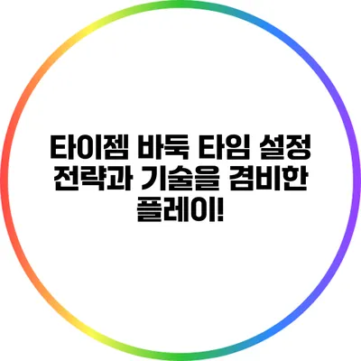 타이젬 바둑 타임 설정: 전략과 기술을 겸비한 플레이!