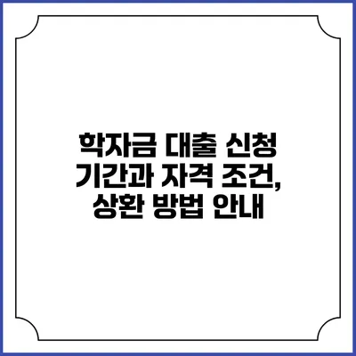 학자금 대출 신청 기간과 자격 조건, 상환 방법 안내