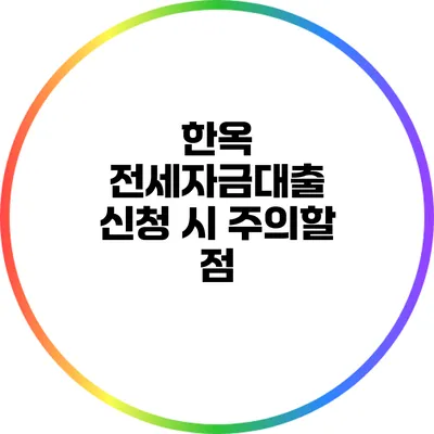 한옥 전세자금대출 신청 시 주의할 점