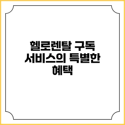 헬로렌탈 구독 서비스의 특별한 혜택