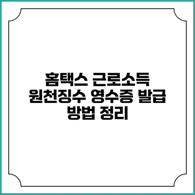 홈택스 근로소득 원천징수 영수증 발급 방법 정리