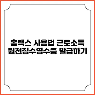 홈택스 사용법 근로소득 원천징수영수증 발급하기