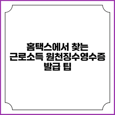 홈택스에서 찾는 근로소득 원천징수영수증 발급 팁