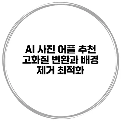 AI 사진 어플 추천 고화질 변환과 배경 제거 최적화