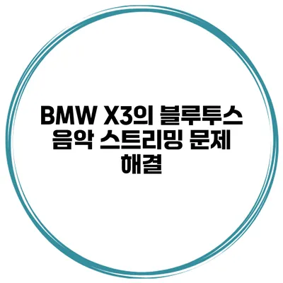 BMW X3의 블루투스 음악 스트리밍 문제 해결
