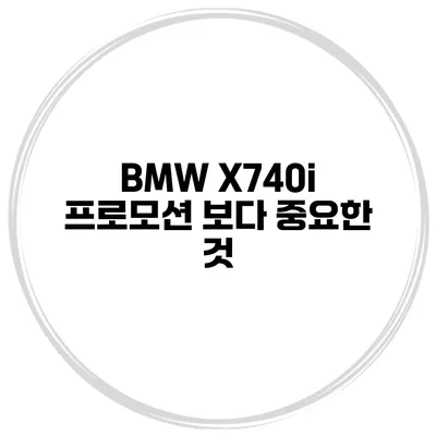 BMW X740i 프로모션 보다 중요한 것