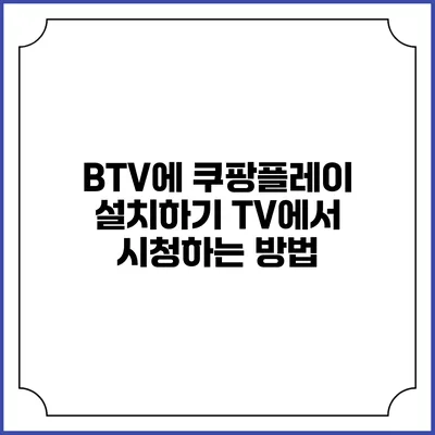 BTV에 쿠팡플레이 설치하기 TV에서 시청하는 방법