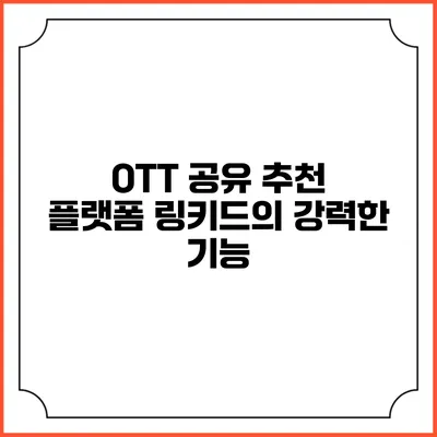 OTT 공유 추천 플랫폼 링키드의 강력한 기능