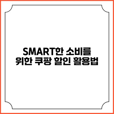 SMART한 소비를 위한 쿠팡 할인 활용법