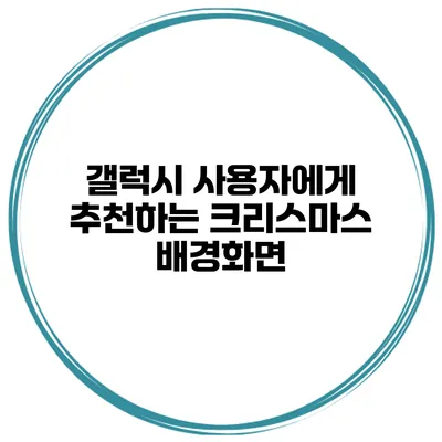 갤럭시 사용자에게 추천하는 크리스마스 배경화면
