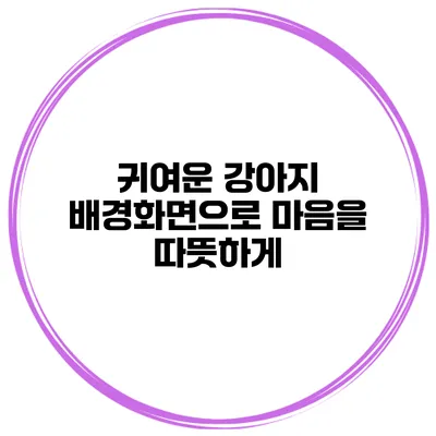 귀여운 강아지 배경화면으로 마음을 따뜻하게