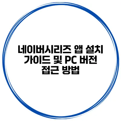 네이버시리즈 앱 설치 가이드 및 PC 버전 접근 방법