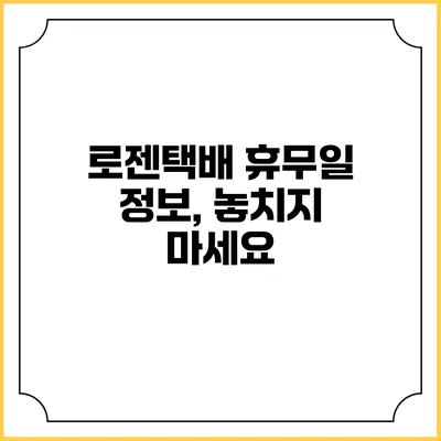 로젠택배 휴무일 정보, 놓치지 마세요