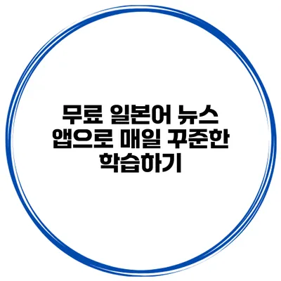 무료 일본어 뉴스 앱으로 매일 꾸준한 학습하기