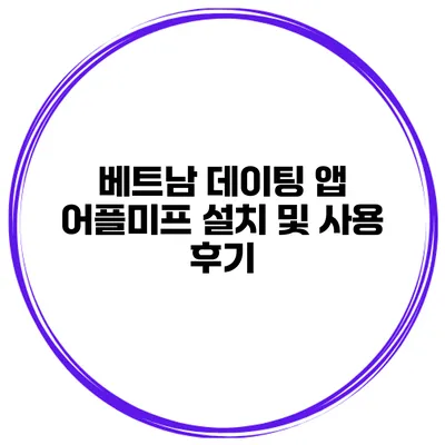베트남 데이팅 앱 어플미프 설치 및 사용 후기