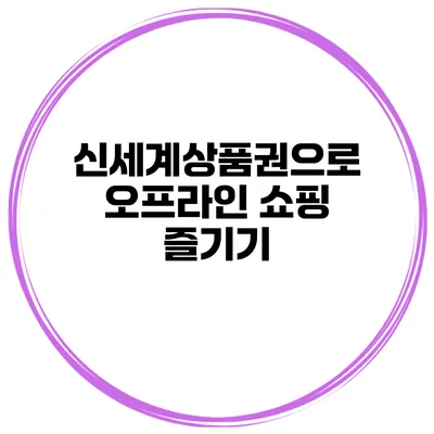 신세계상품권으로 오프라인 쇼핑 즐기기