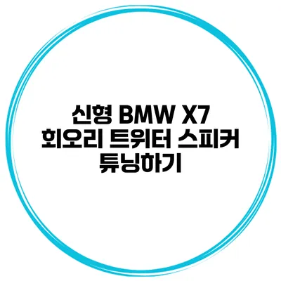 신형 BMW X7 회오리 트위터 스피커 튜닝하기