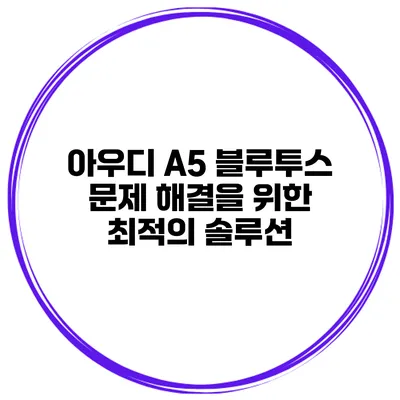 아우디 A5 블루투스 문제 해결을 위한 최적의 솔루션