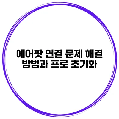 에어팟 연결 문제 해결 방법과 프로 초기화