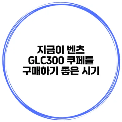 지금이 벤츠 GLC300 쿠페를 구매하기 좋은 시기
