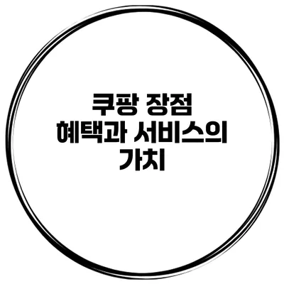 쿠팡 장점 혜택과 서비스의 가치